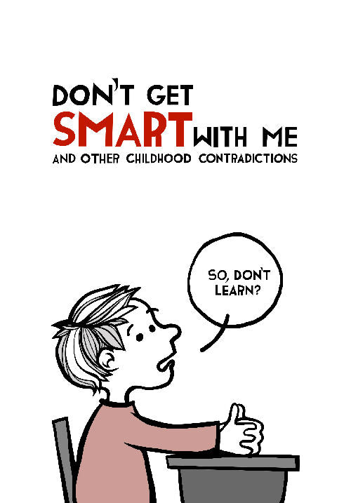 Don’t Get Smart With Me: And Other Childhood Contradictions