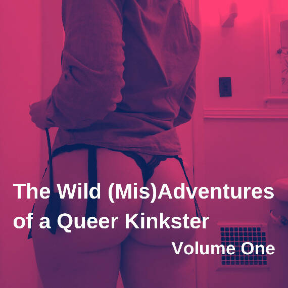 The Wild (Mis)Adventures of a Queer Kinkster | Digital Zine