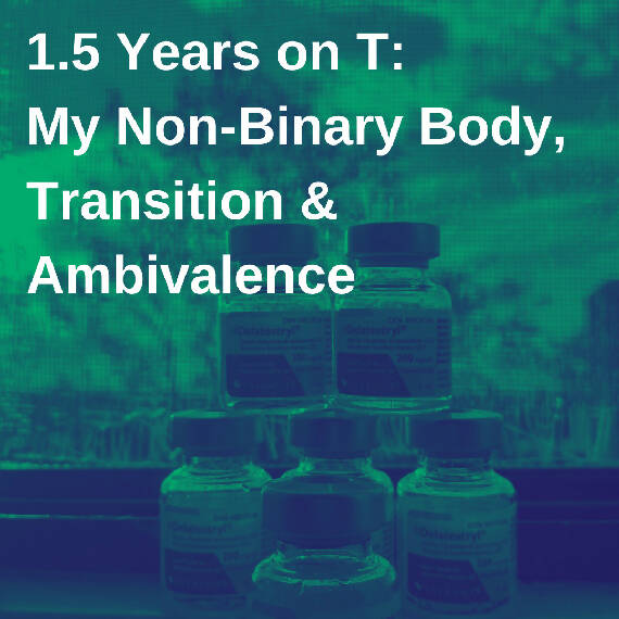 1.5 Years on T: My Non-Binary Body, Transition & Ambivalence | Digital Zine